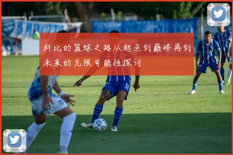 科比的篮球之路从起点到巅峰再到未来的无限可能性探讨