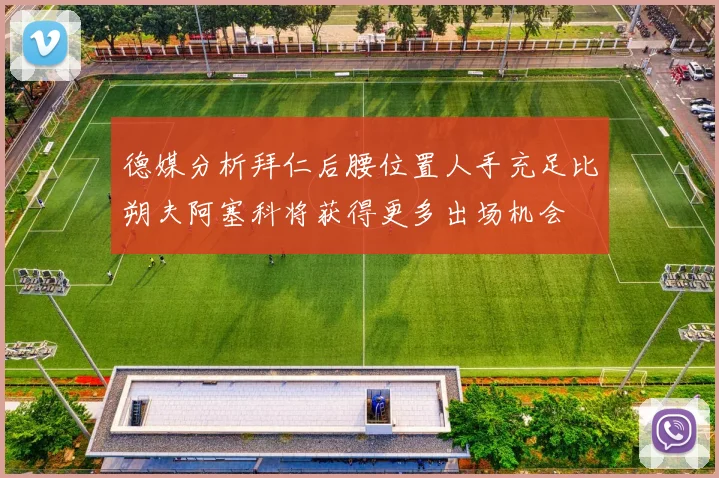 德媒分析拜仁后腰位置人手充足比朔夫阿塞科将获得更多出场机会