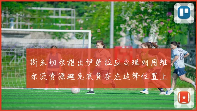 斯米切尔指出伊劳拉应合理利用维尔茨资源避免浪费在左边锋位置上