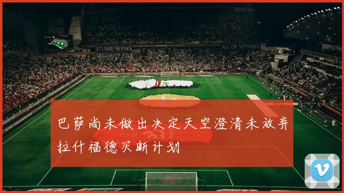 巴萨尚未做出决定天空澄清未放弃拉什福德买断计划